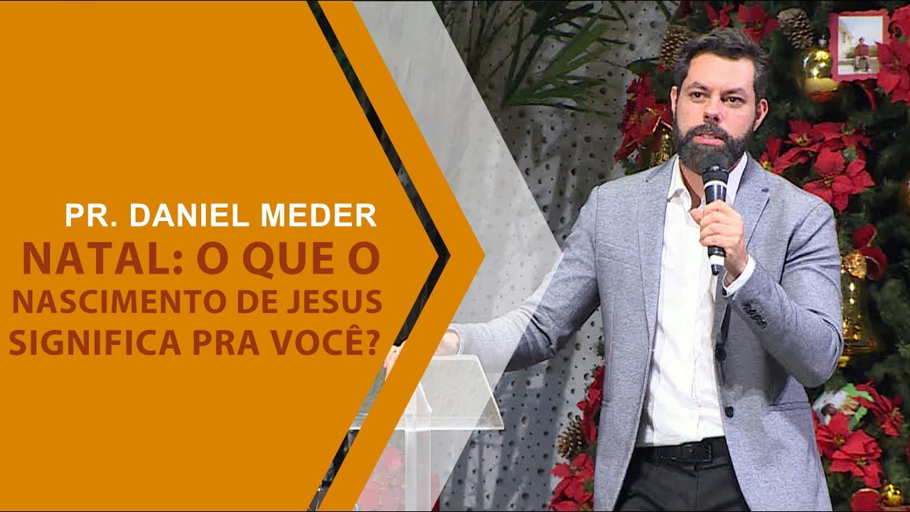 Natal: o que o nascimento de Jesus significa pra você? - Pr. Daniel Meder - 25.12.19