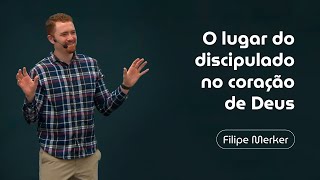 O lugar do discipulado no coração de Deus - Filipe Merker