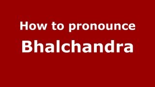 How to pronounce Bhalchandra