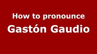 How to pronounce Gastón Gaudio