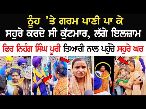 ਨੂੰਹ ’ਤੇ ਗਰਮ ਪਾਣੀ ਪਾ ਕੇ ਸਹੁਰੇ ਕਰਦੇ ਸੀ ਕੁੱਟਮਾਰ, ਲੱਗੇ ਇਲਜ਼ਾਮ, ਫਿਰ ਨਿਹੰਗ ਸਿੰਘ ਪੂਰੀ ਤਿਆਰੀ ਨਾਲ ਪਹੁੰਚੇ ਘਰ