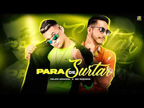 FELIPE ORIGINAL E MC ROGINHO - PARA DE SURTAR - MÚSICA NOVA