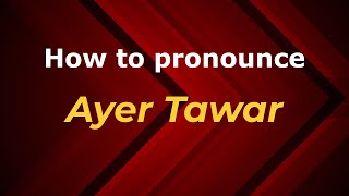 How to pronounce Ayer Tawar