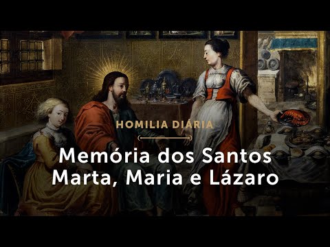 Homilia Diária | Memória dos Santos Marta, Maria e Lázaro