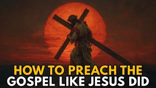 How to Preach the Gospel Like Jesus Did: Bold, Loving, Unstoppable | Biblical Wisdom