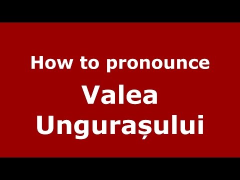 How to pronounce Valea Ungurașului (Romanian/Romania) - PronounceNames.com