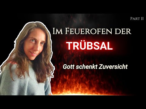 🔥 Im Feuerofen der Trübsal 2 – Von Furcht zur Zuversicht in der Endzeit