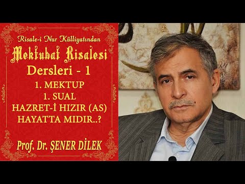 Prof. Dr. Şener Dilek - Mektubat Mütalâası 1 - 1.Mektup - 1.Sual - Hazret-i Hızır (AS) Hayatta mıdır