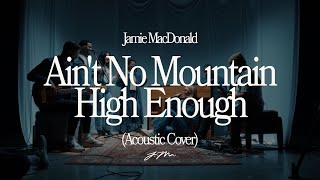 Jamie MacDonald - Ain't No Mountain High Enough (Acoustic Cover)