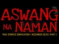 ASWANG NA NAMAN | True Stories Compilation | December 2023 | Part 1