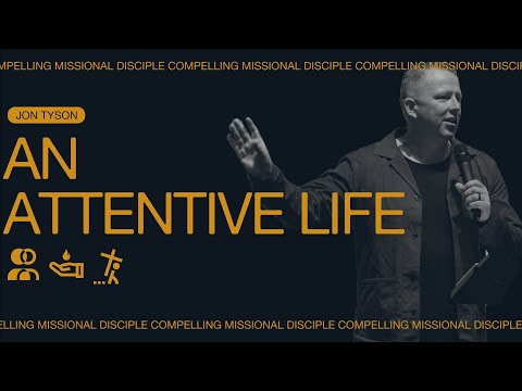Compelling Missional Disciples: An Attentive Life - Jon Tyson
