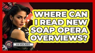 Where Can I Read New Soap Opera Overviews