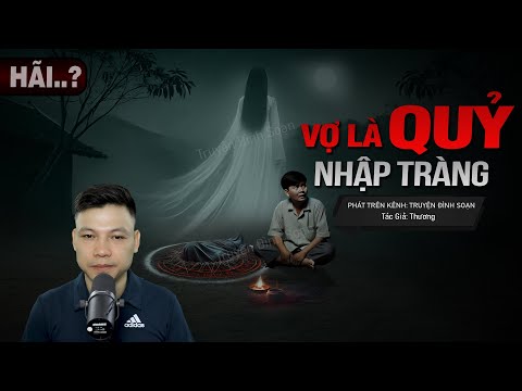 Truyện Ma: VỢ LÀ QUỶ NHẬP TRÀNG - Chuyện ma Đình Soạn diễn đọc MỚI NHẤT
