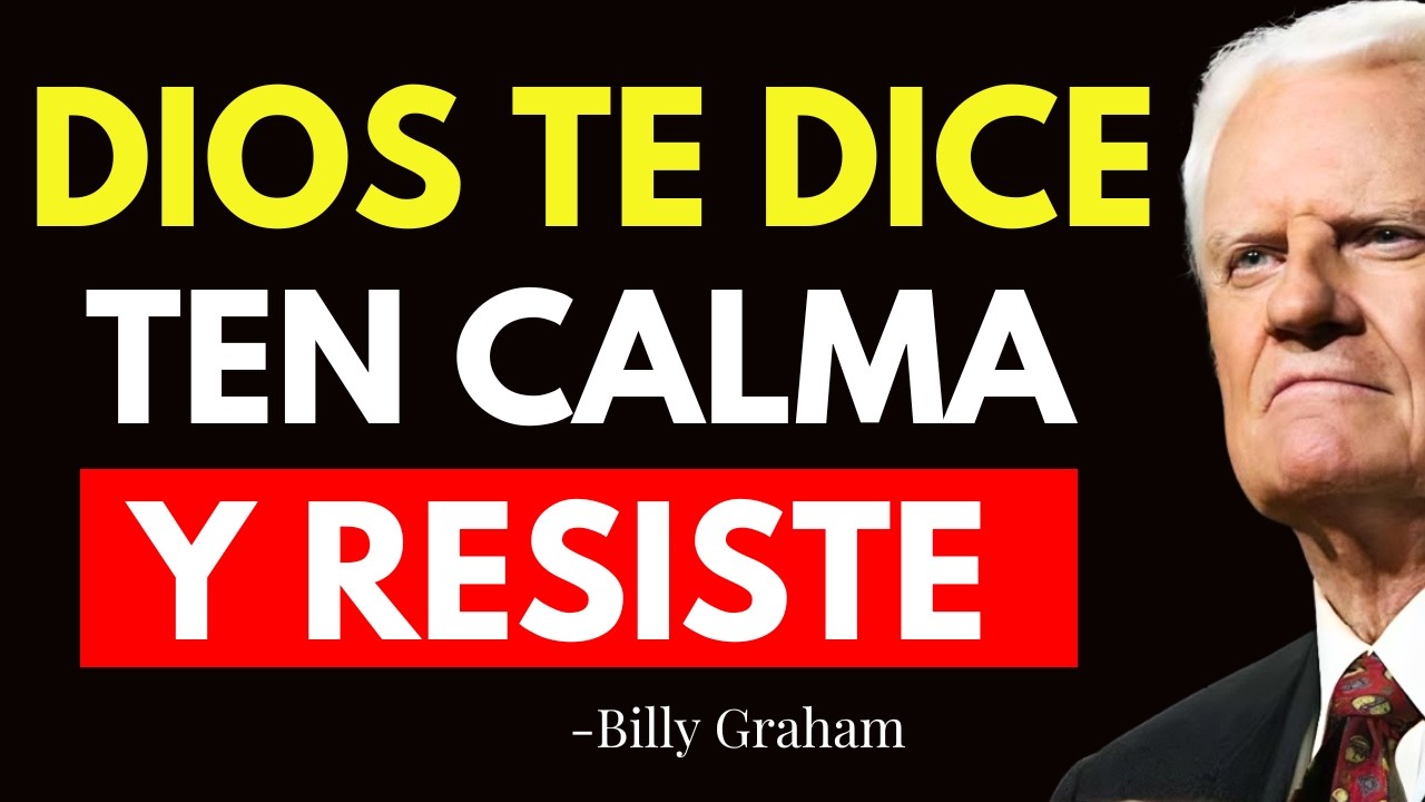 DIOS DICE: Ten CALMA y RESISTE HIJO, No DUDES de MI PODER - Billy Graham