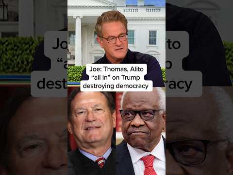 Joe: Thomas, Alito “all in” on Trump destroying democracy