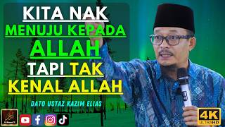 Dato Ustaz Kazim Elias - KITA NAK MENUJU KEPADA ALLAH TAPI TAK KENAL ALLAH