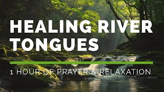 Healing River Tongues - 1 Hour of Prayer &amp; Relaxation - Joshua Mills &amp; Steve Swanson