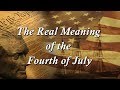 The Real Meaning of the Fourth of July