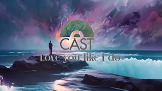CAST -  Love You Like I Do
