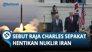 Donald Trump Klaim Raja Charles Setuju Iran Tak Boleh Punya Nuklir