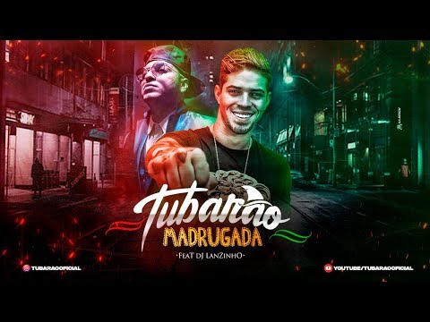 Tubarão - Madrugada Feat. DJ Lanzinho