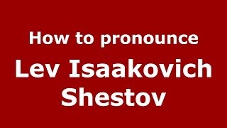 How to pronounce Lev Isaakovich Shestov