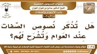صورة [315 -1024] هل يصح أن تُذكر نصوص الصفات عند العوام وتشرح لهم؟ - الشيخ صالح الفوزان