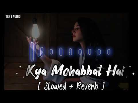 Kya Mohabbat Hai || [ Slowed + Reverb ] Textaudio Lyrics Song