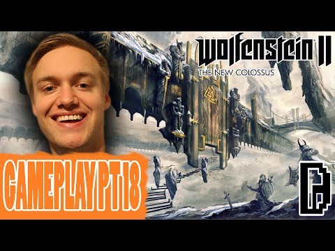 TAKE ME TO VAHALLA! WOLFENSTEIN THE NEW COLOSSUS PT 18 GAMEPLAY PLAYTHROUGH WALKTHROUGH GAMING