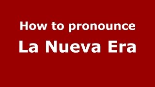 How to pronounce La Nueva Era