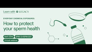 Everyday chemical exposures: How to protect your sperm health | A Learn with Legacy webinar