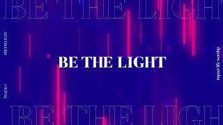 Be the Light (Lyric Video) - Impact Life Worship