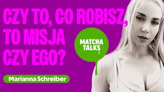 Marianna Schreiber: Czy to, co robisz, to misja czy ego? || Matcha Talks Podcast