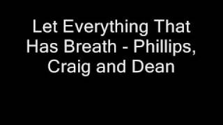 Let Everything That Has Breath - Phillips, Craig and Dean