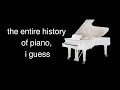 The Entire History Of The Piano I Guess