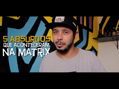 CINCO ABSURDOS QUE ACONTECERAM NA MATRIX