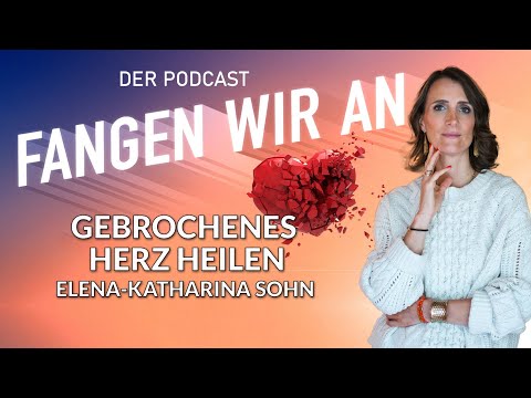 Die Liebeskümmerer – Elena-Katharina Sohn heilt gebrochene Herzen | Fangen wir an! Podcast