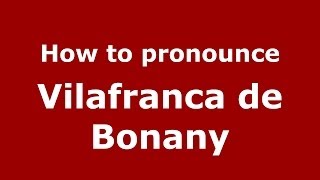 How to pronounce Vilafranca De Bonany
