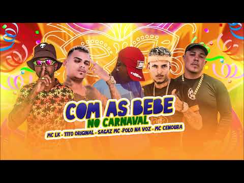COM AS BEBÊ NO CARNAVAL - MC LK, SAGAZ MC, TITO ORIGINAL, POLO NA VOZ E MC CENOURA