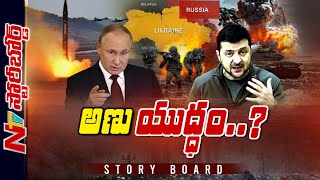 Story Board : అణు యుద్ధం తప్పదా…? అంతులేని కథగా మారిపోయిన Russia-Ukraine War