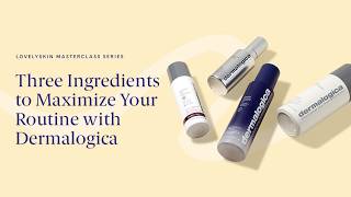LovelySkin Masterclass Series: Three ingredients to maximize your routine with Dermalogica