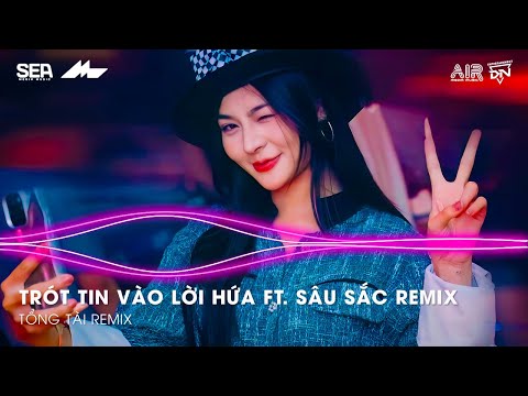 Mashup 2 in 1- Trót Tin Vào Lời Hứa ft. Sâu Sắc Remix TikTok - Giờ Anh Chẳng Muốn Yêu Lần Nữa Remix
