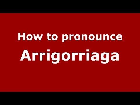 How to pronounce Arrigorriaga (Spanish/Spain) - PronounceNames.com