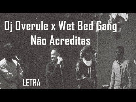 Dj Overule X Wet Bed Gang - Não Acreditas [Letra]
