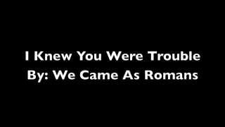 I Knew You Were Trouble by: We Came As Romans