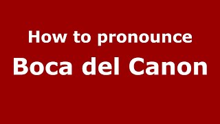 How to pronounce Boca Del Canon