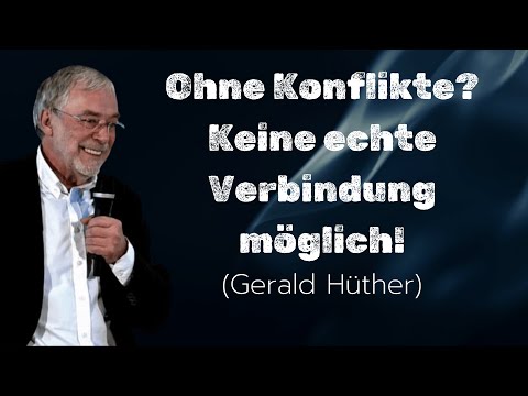 Wie Konflikte Beziehungen vertiefen | Gerald Hüther