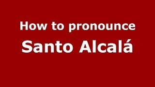 How to pronounce Santo Alcalá