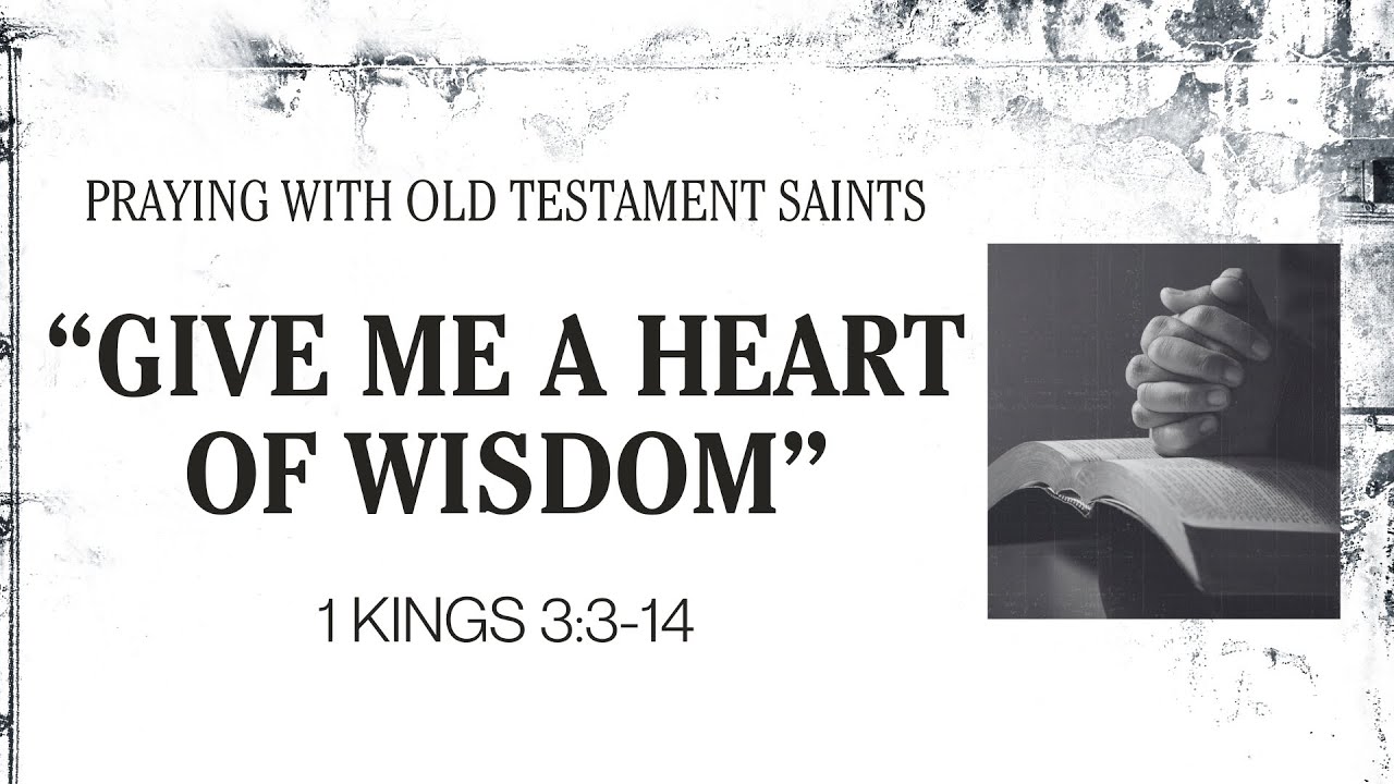 Give Me a Heart of Wisdom - 1 Kings 3:3-14