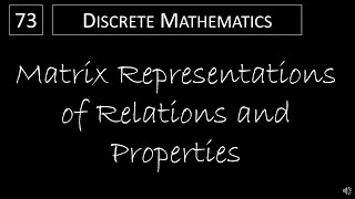 Discrete Math - 9.3.1 Matrix Representations of Relations and Properties